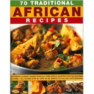 70 Traditional African Recipes : Authentic Classic Dishes from All over Africa Adapted for the Western Kitchen--All Shown Step-by-Step in 300 Simple-to-Follow Photographs