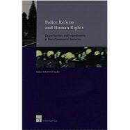 Police Reform and Human Rights Opportunities and Impediments in Post-Communist Societies