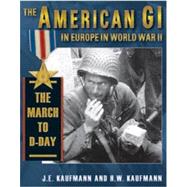 The American GI in Europe in World War II The March to D-Day