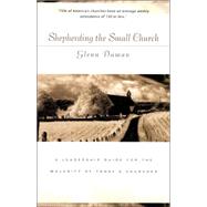 Shepherding the Small Church : A Leadership Guide for the Majority of Today's Churches