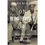 On Highway 61 Music, Race, and the Evolution of Cultural Freedom