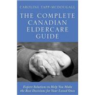 The Complete Canadian Eldercare Guide: Expert Solutions to Help You Make the Best Decisions for Your Loved Ones