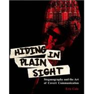Hiding in Plain Sight: Steganography and the Art of Covert Communication