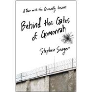 Behind the Gates of Gomorrah A Year with the Criminally Insane
