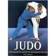Judo : The Essential Guide to Mastering the Art