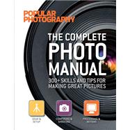 The Complete Photo Manual (Popular Photography) 300+ Skills and Tips for Making Great Pictures