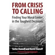 From Crisis to Calling Finding Your Moral Center in the Toughest Decisions