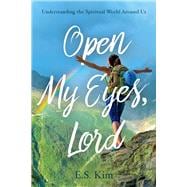 Open My Eyes, Lord Understanding the Spiritual World Around Us