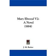 Mary Elwood V2 : A Novel (1884)