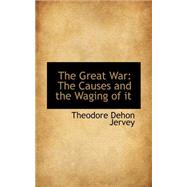 The Great War: The Causes and the Waging of It