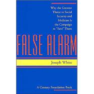 False Alarm: Why the Greatest Threat to Social Security and Medicare Is the Campaign to 