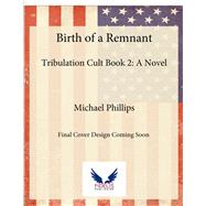 Birth of a Remnant Tribulation Cult Book 2: A Novel