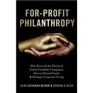 For-Profit Philanthropy Elite Power and the Threat of Limited Liability Companies, Donor-Advised Funds, and Strategic Corporate Giving