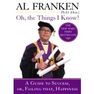 Oh, the Things I Know! : A Guide to Success or Failing That Happiness