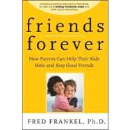 Friends Forever How Parents Can Help Their Kids Make and Keep Good Friends