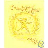 In the Light of a Child : A Journey Through the 52 Weeks of the Year in Both Hemispheres for Children and for the Child in Each Human Being