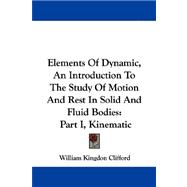 Elements of Dynamic, an Introduction to the Study of Motion and Rest in Solid and Fluid Bodies : Part I, Kinematic