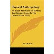 Physical Anthropology : Its Scope and Aims, Its History and Present Status in the United States (1919)