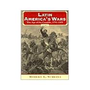 Latin America's Wars Vol. I : The Age of Caudillo, 1791-1899