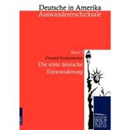 Die Erste Deutsche Einwanderung: Deutsche in Amerika - Auswandererschicksale