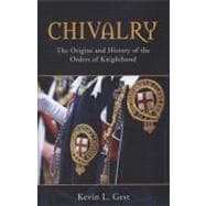 Chivalry : The Origins and History of the Orders of Knighthood