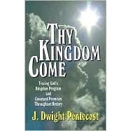 Thy Kingdom Come : Tracing God's Kingdom Program and Covenant Promises Throughout History