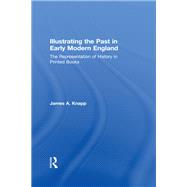 Illustrating the Past in Early Modern England: The Representation of History in Printed Books
