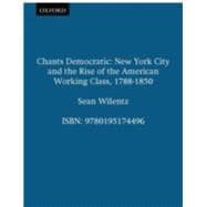 Chants Democratic New York City and the Rise of the American Working Class, 1788-1850
