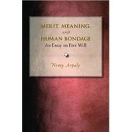 Merit, Meaning, and Human Bondage: An Essay on Free Will