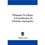 Witnesses to Christ : A Contribution to Christian Apologetics
