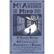 My Anxious Mind A Teen's Guide to Managing Anxiety and Panic