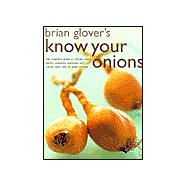 Brian Glover's Know Your Onions: The Complete Guide to Onions, Leeks, Garlic, Shallots, Spring Onions and Chives With over 45 Great Recipes