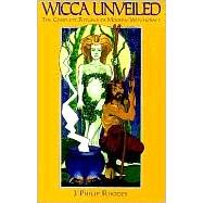 Wicca Unveiled : The Complete Rituals of Modern Witchcraft