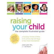 Raising Your Child: the Complete Illustrated Guide: A Parenting Timeline of What to Do at Every Age and Stage of Your Child's Development