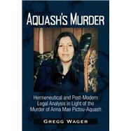 Aquash's Murder Hermeneutical and Post-Modern Legal Analysis in Light of the Murder of Anna Mae Pictou-Aquash