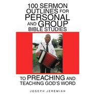 100 Sermon Outlines for Personal and Group Bible Studies to Preaching and Teaching God’s Word
