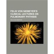 Felix Von Niemeyer's Clinical Lectures on Pulmonary Phthisis