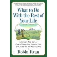 What to Do with The Rest of Your Life  America's Top Career Coach Shows You How to Find or Create the Job You'll LOVE