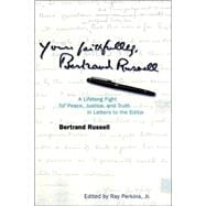 Yours Faithfully, Bertrand Russell A Lifelong Fight for Peace, Justice, and Truth in Letters to the Editor
