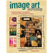 Image Art Workshop Creative Ways to Embellish & Enhance Photographic Images