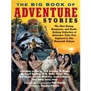 The Big Book of Adventure Stories The Most Daring, Dangerous, and Death-Defying Collection of Adventure Tales Ever Captured in One Mammoth Volume