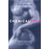 Chemical Pink; A Novel of Obsession