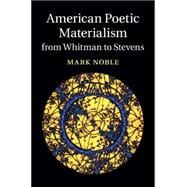 American Poetic Materialism from Whitman to Stevens
