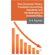 Toxic Economic Theory, Fraudulent Accounting Standards, and the Bankruptcy of Economic Policy