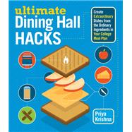 Ultimate Dining Hall Hacks Create Extraordinary Dishes from the Ordinary Ingredients in Your College Meal Plan