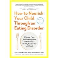 How to Nourish Your Child Through an Eating Disorder A Simple, Plate-by-Plate Approach® to Rebuilding a Healthy Relationship with Food