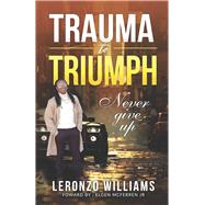 Trauma to Triumph Never Give Up