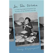 In Her Wake : A Child Psychiatrist Explores the Mystery of Her Mother's Suicide