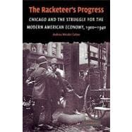 The Racketeer's Progress: Chicago and the Struggle for the Modern American Economy, 1900â€“1940