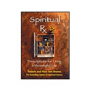 Spiritual RX : Prescriptions for Living a Meaningful Life